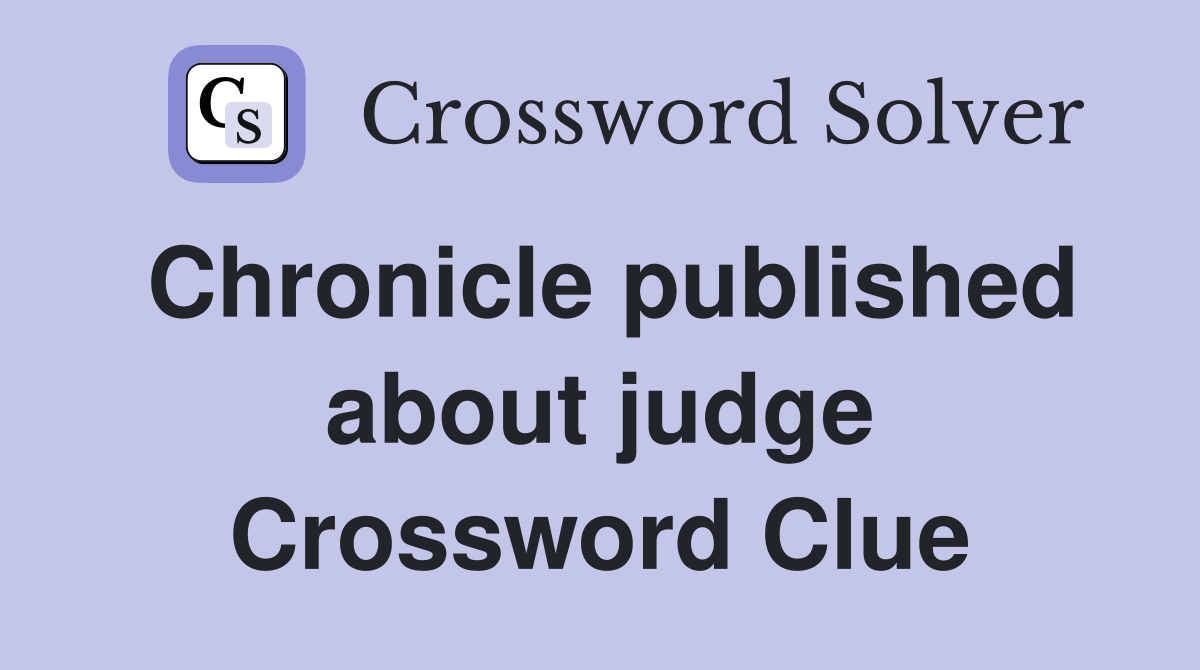 Chronicle published about judge Crossword Clue