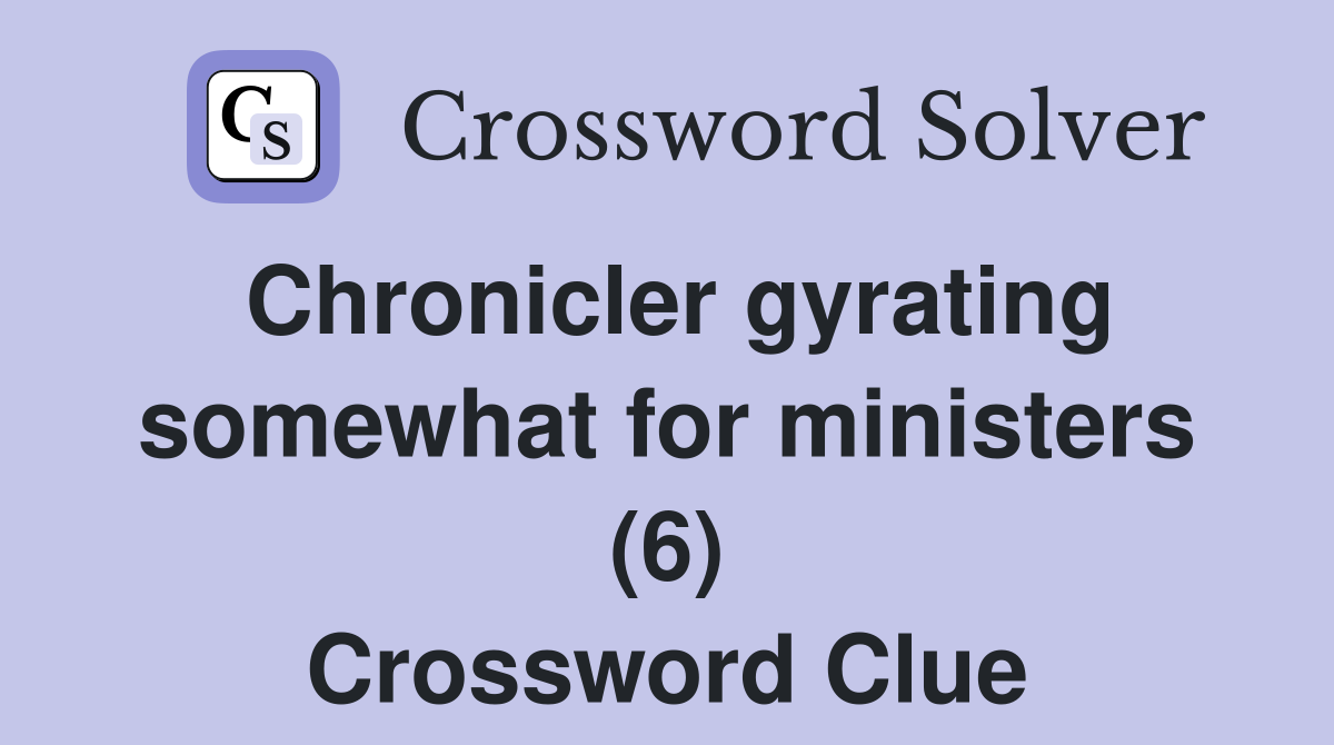 Chronicler gyrating somewhat for ministers (6) Crossword Clue