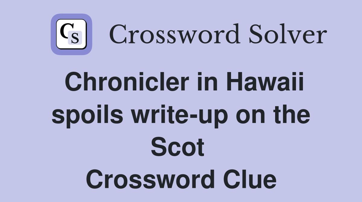Chronicler in Hawaii spoils write-up on the Scot  Crossword Clue