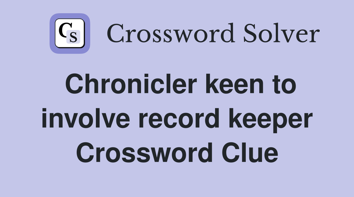 Chronicler keen to involve record keeper Crossword Clue