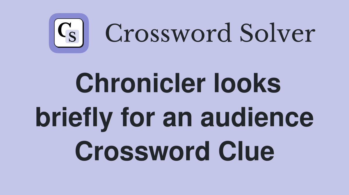 Chronicler looks briefly for an audience Crossword Clue