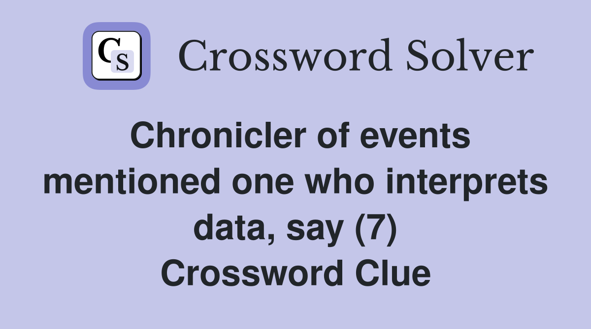 Chronicler of events mentioned one who interprets data, say (7) Crossword Clue