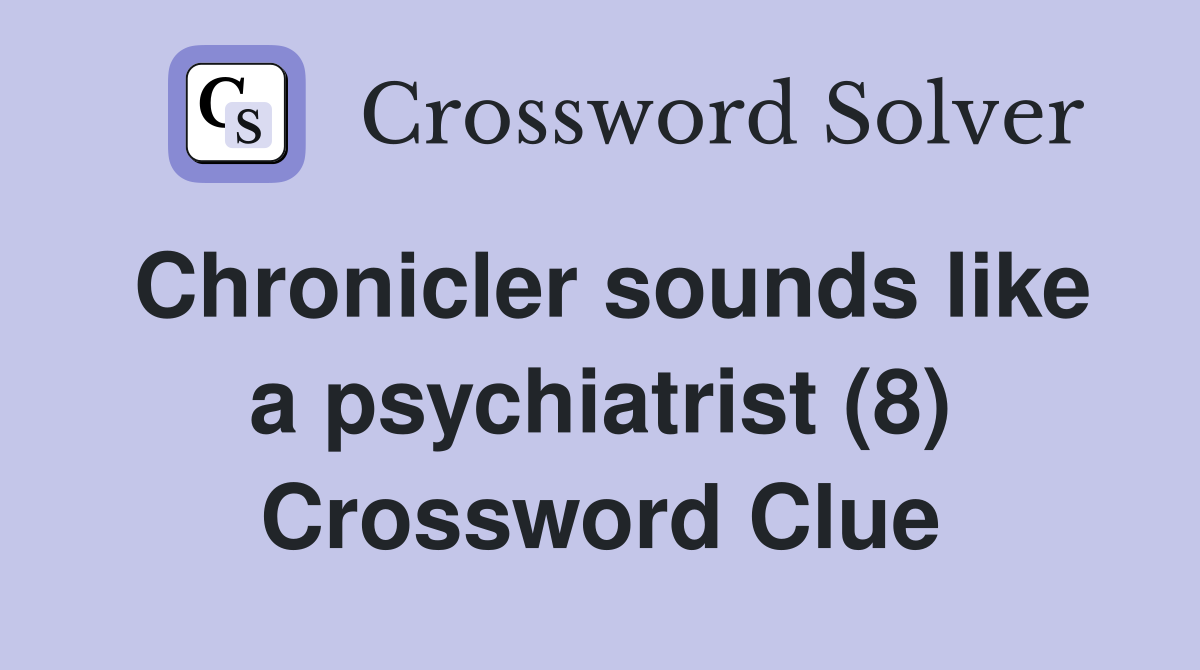 Chronicler sounds like a psychiatrist (8) Crossword Clue