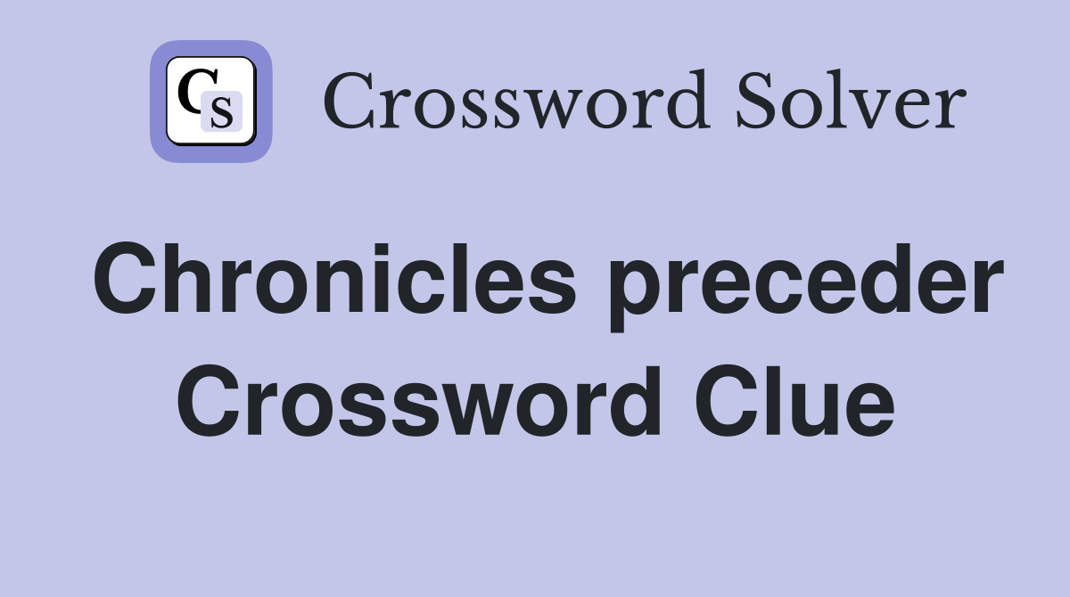 Chronicles preceder Crossword Clue