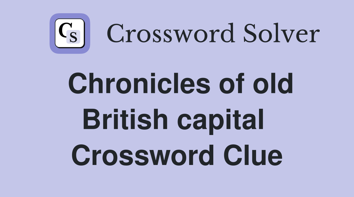 Chronicles of old British capital  Crossword Clue