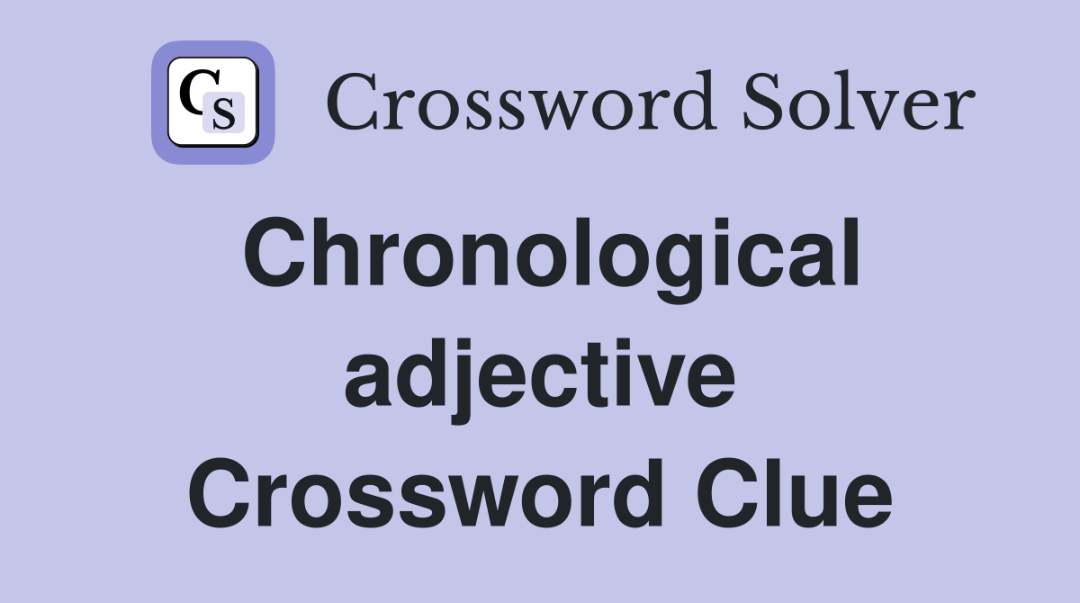 Chronological adjective Crossword Clue