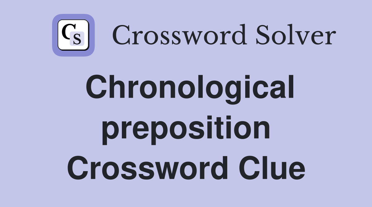 Chronological preposition Crossword Clue