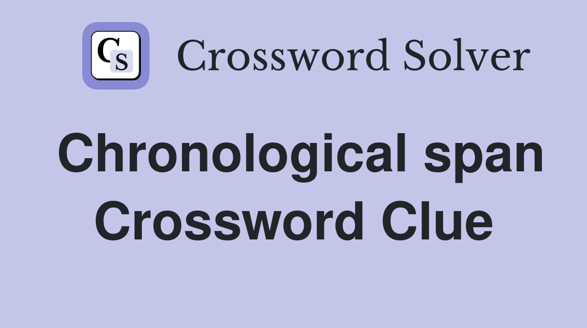 Chronological span Crossword Clue