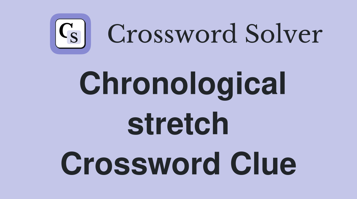 Chronological stretch Crossword Clue