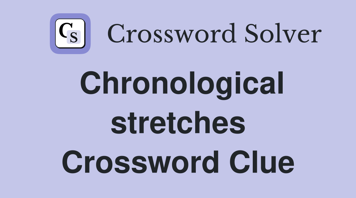 Chronological stretches Crossword Clue