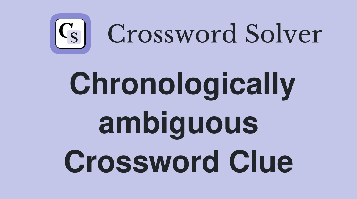 Chronologically ambiguous Crossword Clue