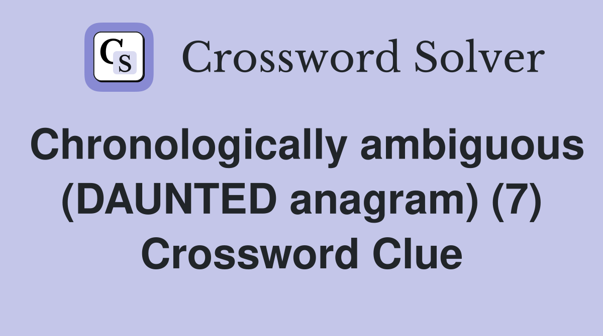 Chronologically ambiguous (DAUNTED anagram) (7) Crossword Clue