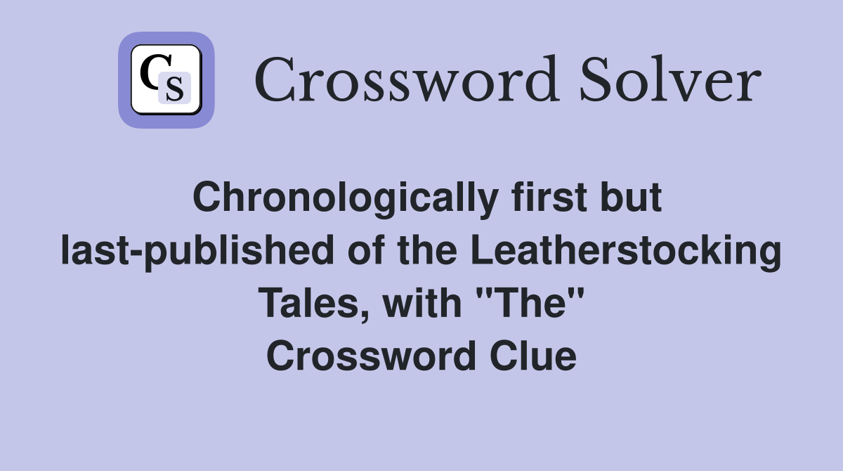Chronologically first but last-published of the Leatherstocking Tales, with "The" Crossword Clue