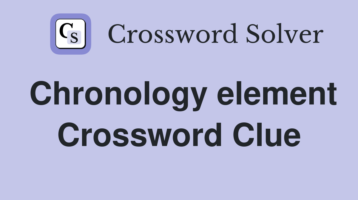 Chronology element Crossword Clue