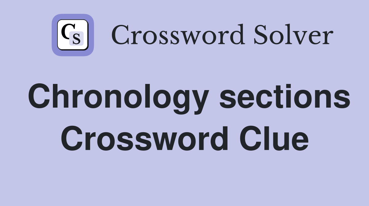 Chronology sections Crossword Clue