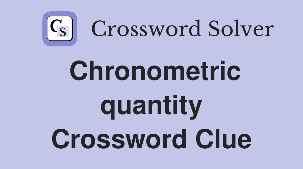 Chronometric quantity Crossword Clue