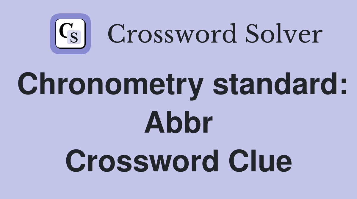 Chronometry standard: Abbr Crossword Clue