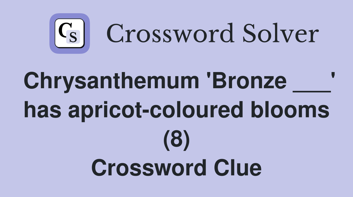Chrysanthemum 'Bronze ___' has apricot-coloured blooms (8) Crossword Clue