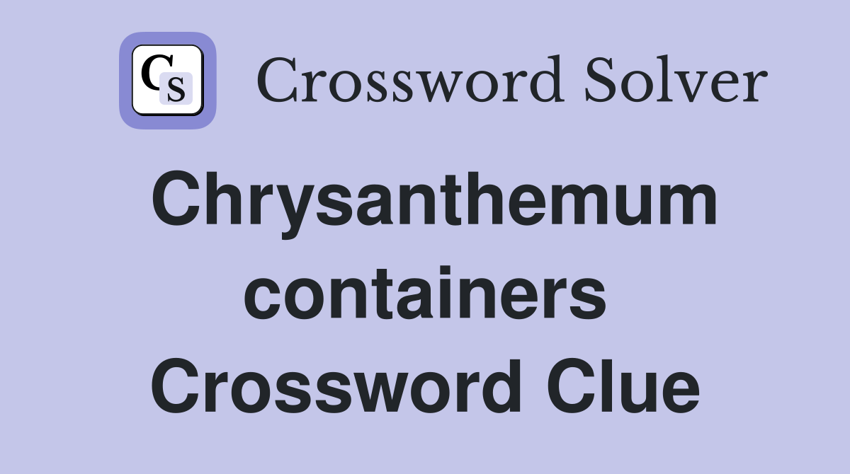 Chrysanthemum containers Crossword Clue