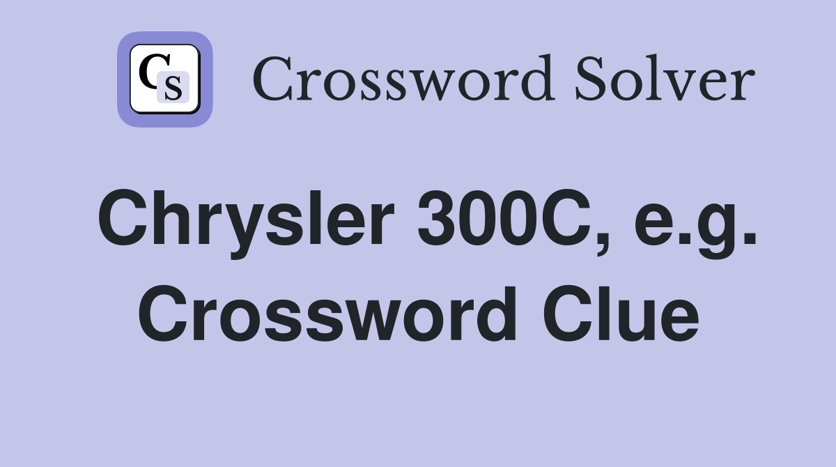 Chrysler 300C, e.g. Crossword Clue