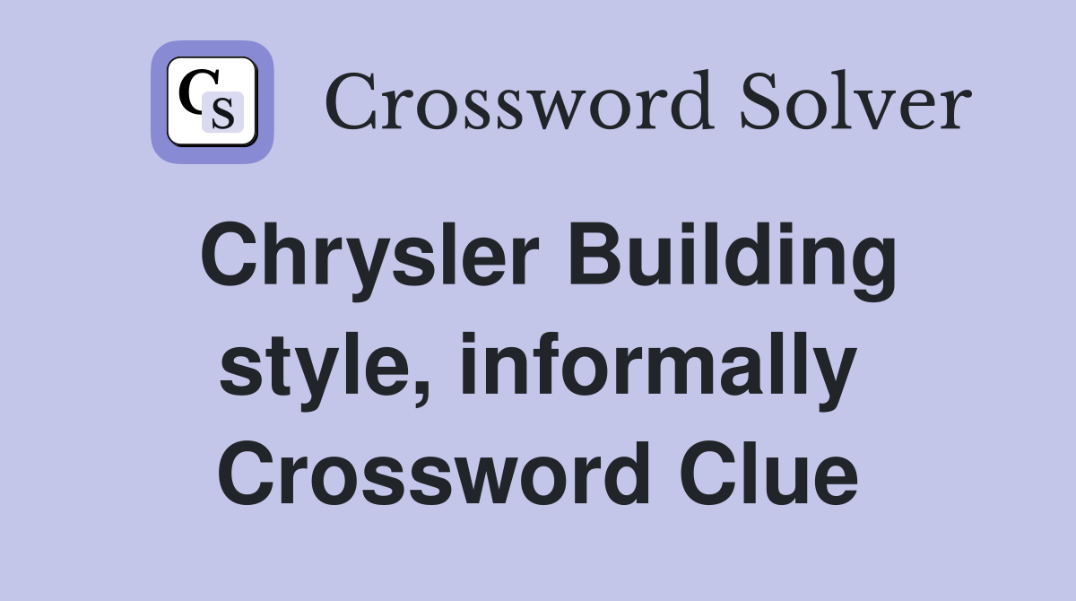 Chrysler Building style, informally Crossword Clue