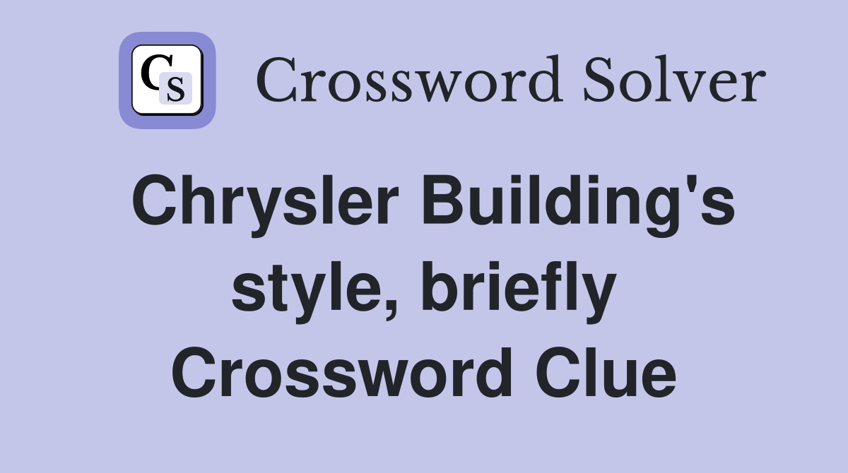 Chrysler Building's style, briefly Crossword Clue