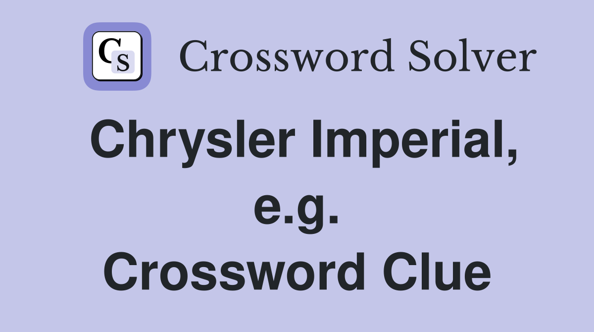 Chrysler Imperial, e.g. Crossword Clue