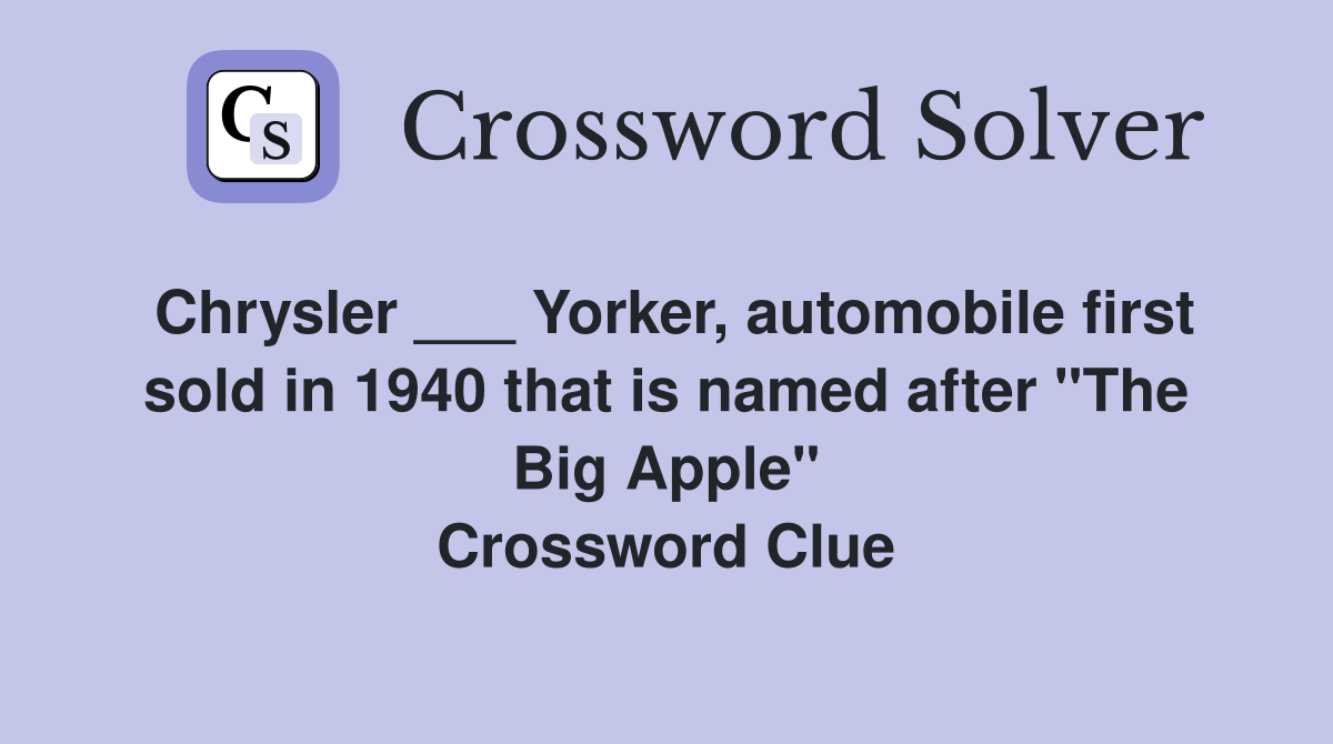 Chrysler ___ Yorker, automobile first sold in 1940 that is named after "The Big Apple" Crossword Clue