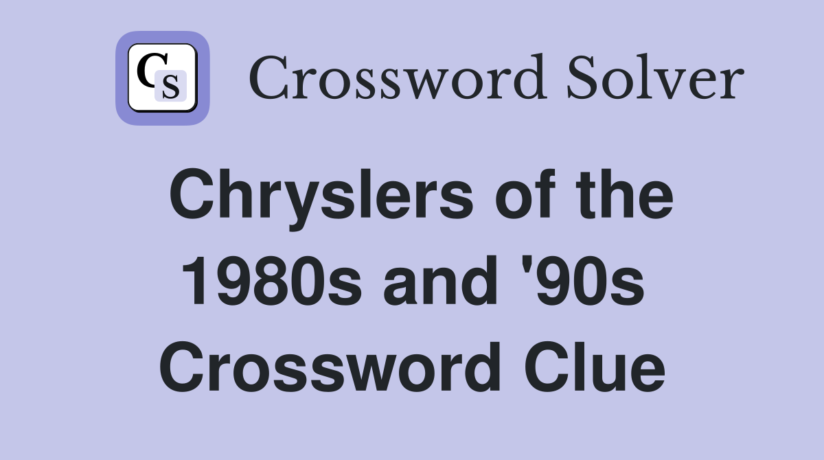 Chryslers of the 1980s and '90s Crossword Clue