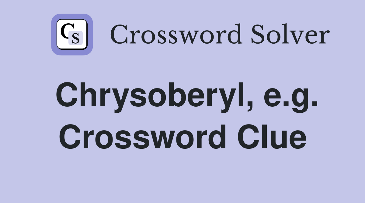 Chrysoberyl, e.g. Crossword Clue