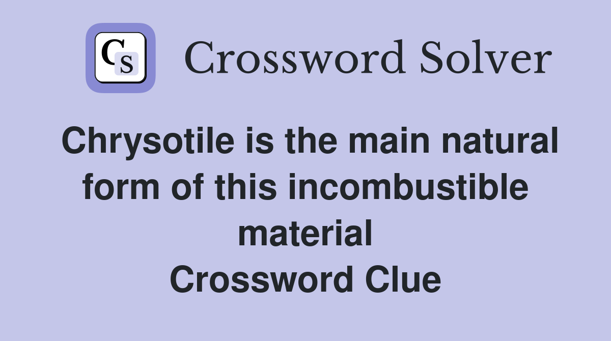 Chrysotile is the main natural form of this incombustible material Crossword Clue