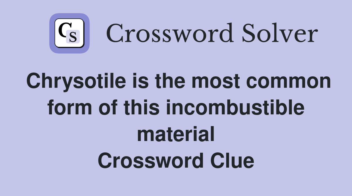 Chrysotile is the most common form of this incombustible material Crossword Clue