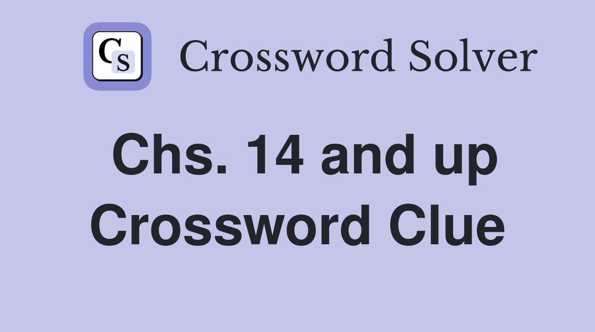 Chs. 14 and up Crossword Clue