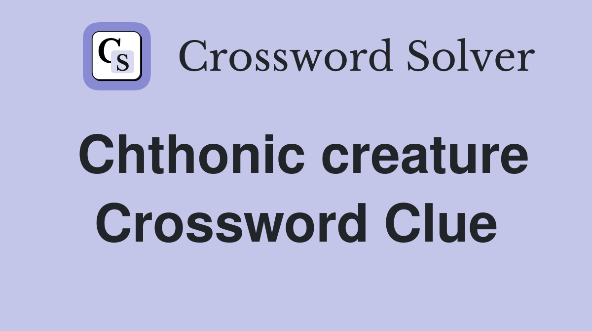 Chthonic creature Crossword Clue