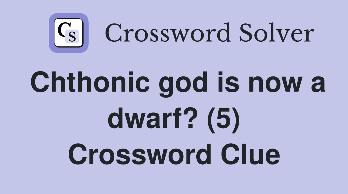Chthonic god is now a dwarf? (5) Crossword Clue
