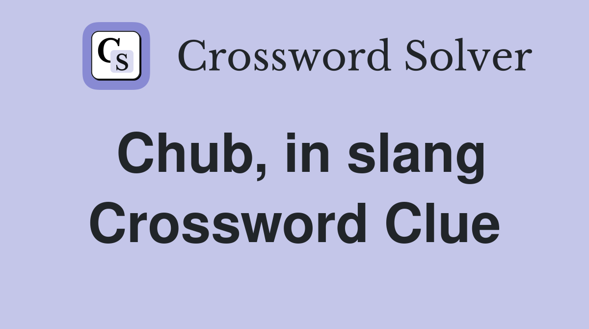 Chub, in slang Crossword Clue