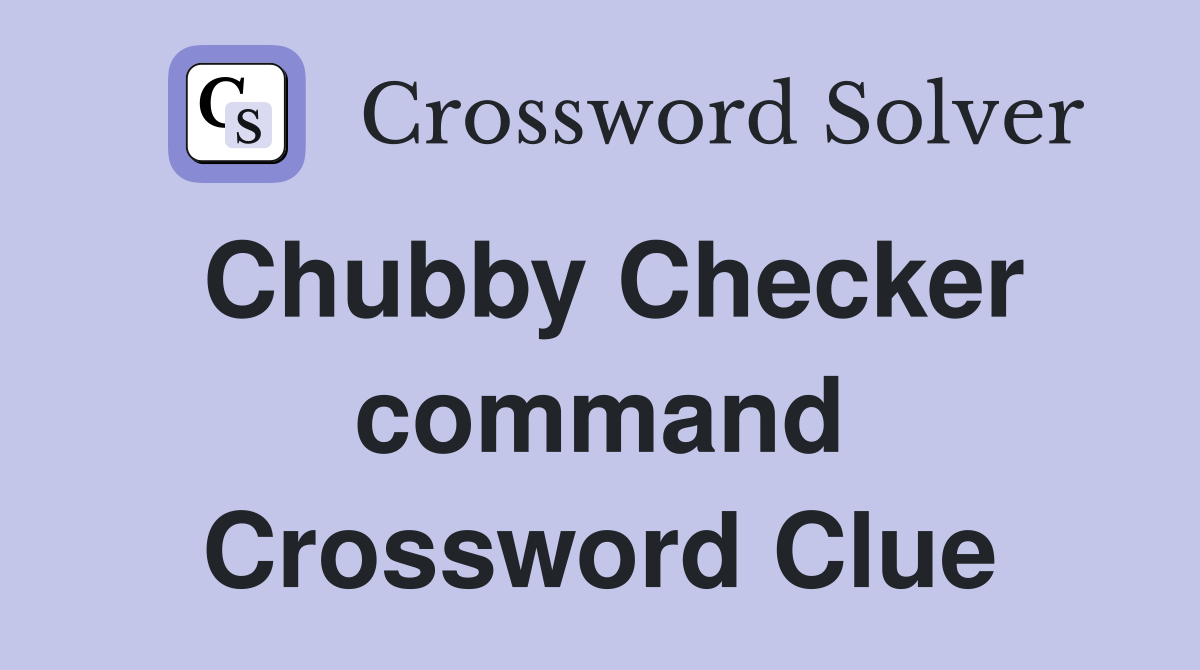 Chubby Checker command Crossword Clue