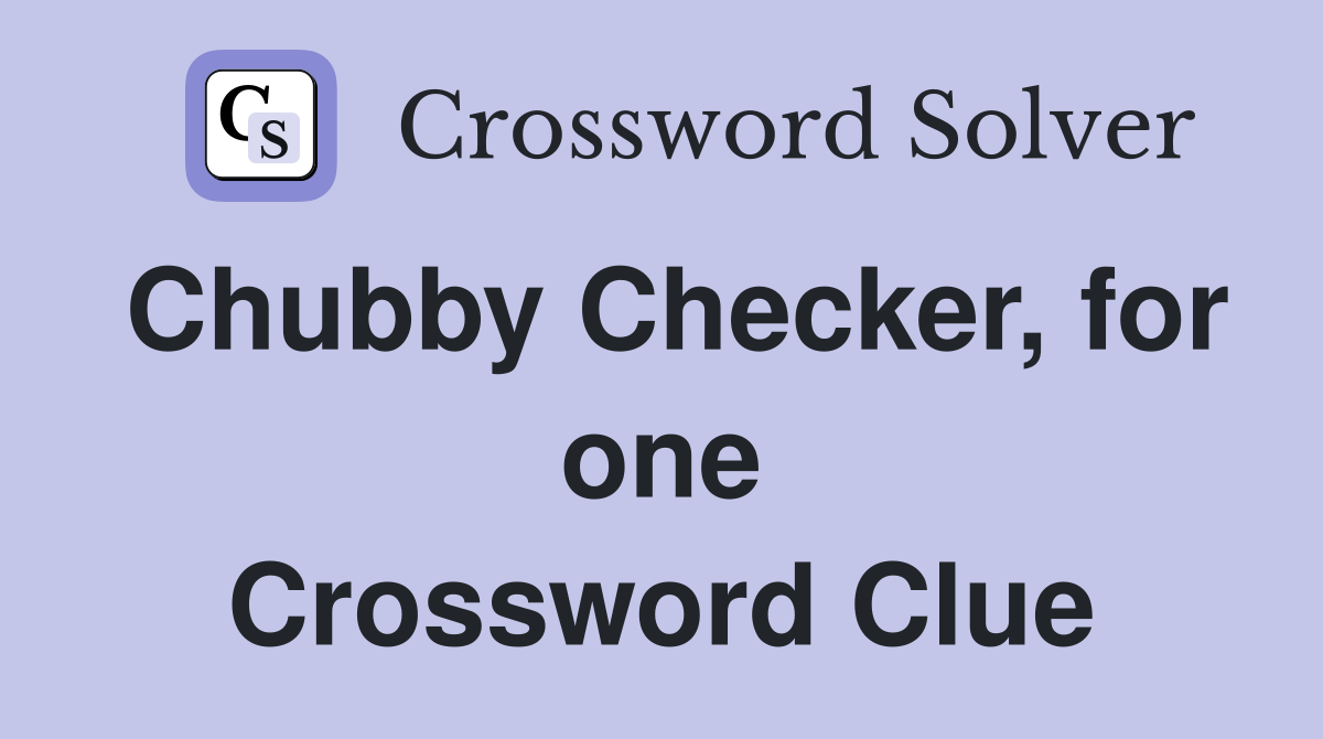Chubby Checker, for one Crossword Clue