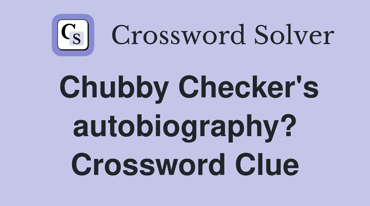 Chubby Checker's autobiography? Crossword Clue