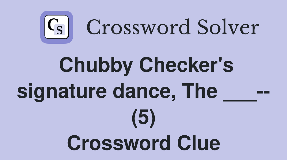 Chubby Checker's signature dance, The ___-- (5) Crossword Clue