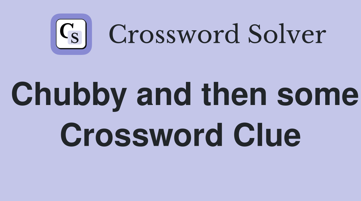 Chubby and then some Crossword Clue