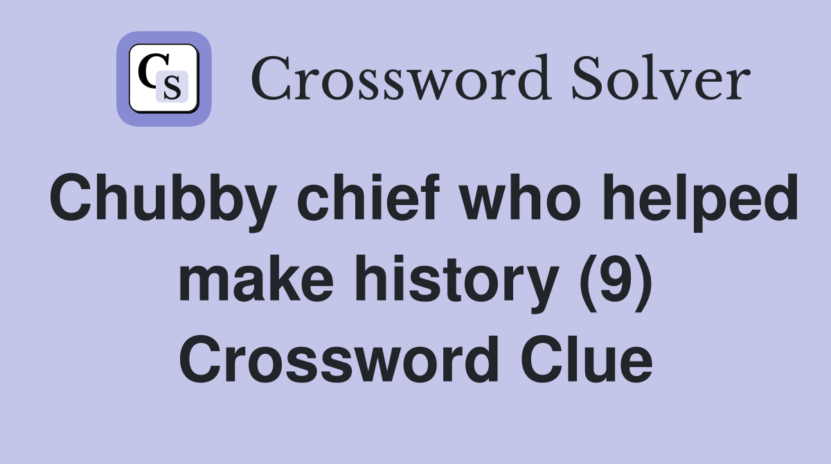 Chubby chief who helped make history (9) Crossword Clue