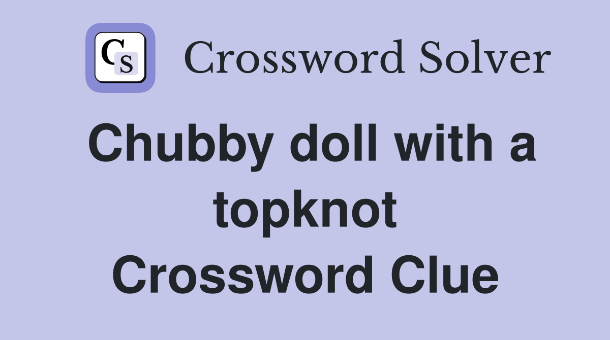 Chubby doll with a topknot Crossword Clue