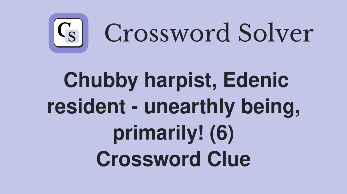 Chubby harpist, Edenic resident - unearthly being, primarily! (6) Crossword Clue