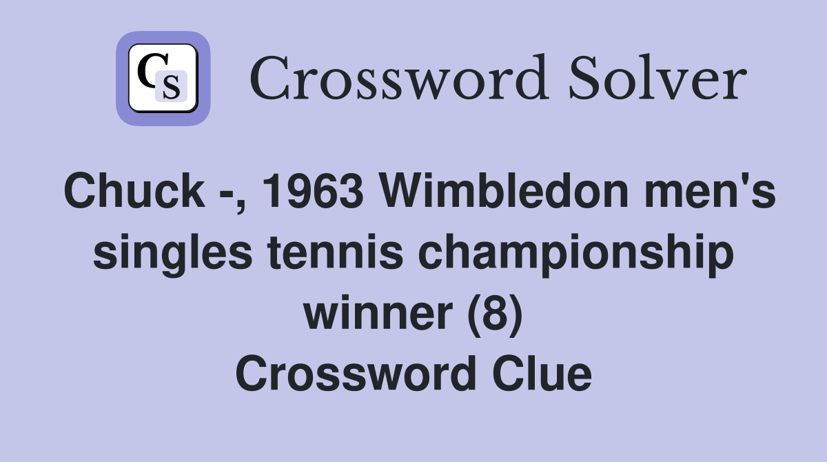 Chuck -, 1963 Wimbledon men's singles tennis championship winner (8) Crossword Clue