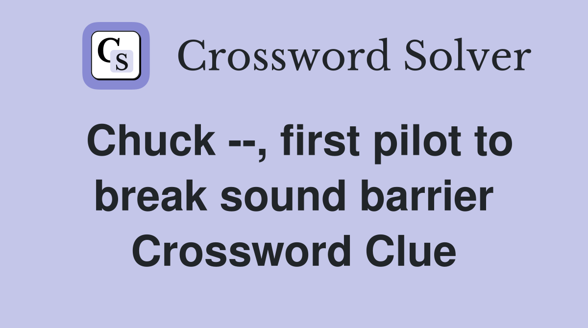 Chuck --, first pilot to break sound barrier Crossword Clue