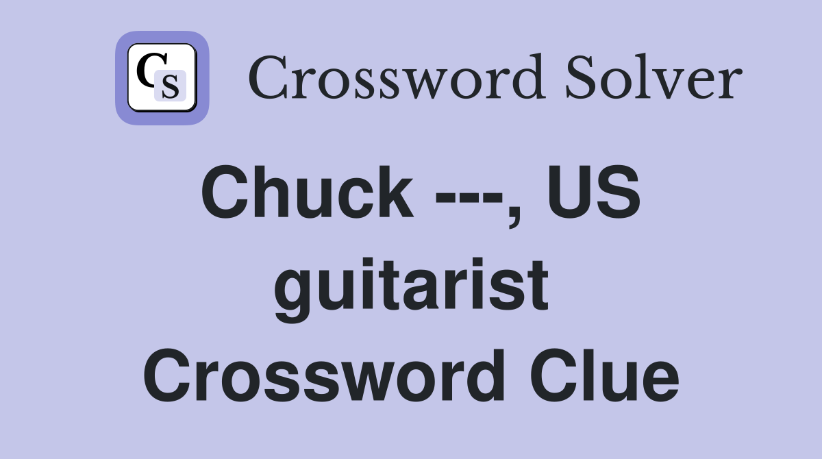 Chuck ---, US guitarist Crossword Clue