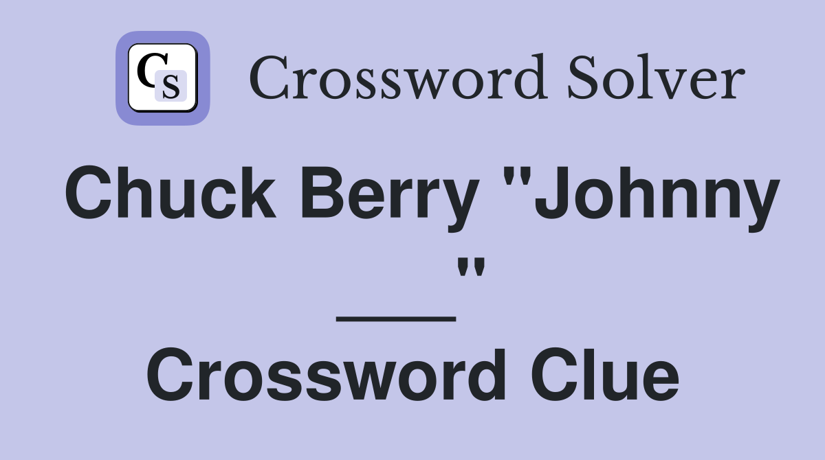 Chuck Berry "Johnny ___" Crossword Clue
