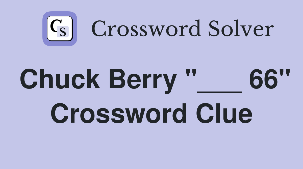 Chuck Berry "___ 66" Crossword Clue