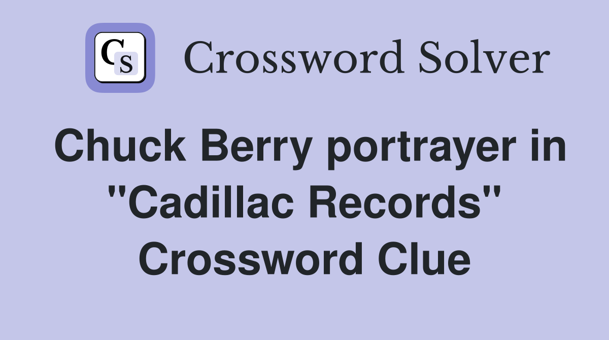 Chuck Berry portrayer in ''Cadillac Records'' Crossword Clue